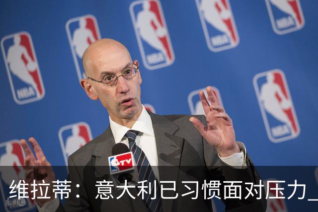 维拉蒂：意大利已习惯面对压力 我们该全力以赴